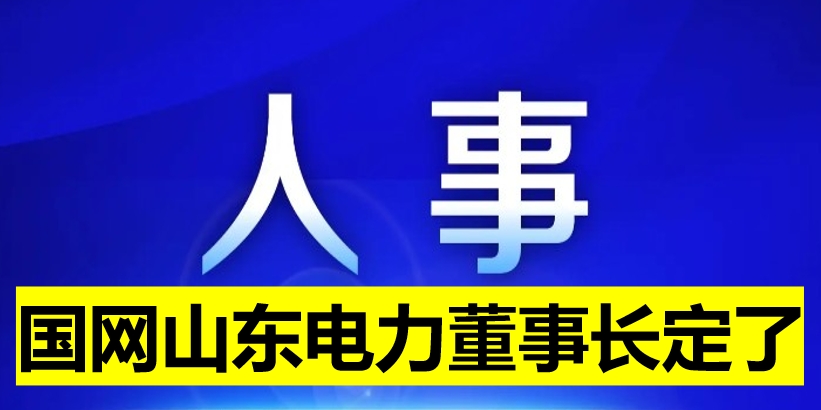 國網(wǎng)山東電力董事長定了！
