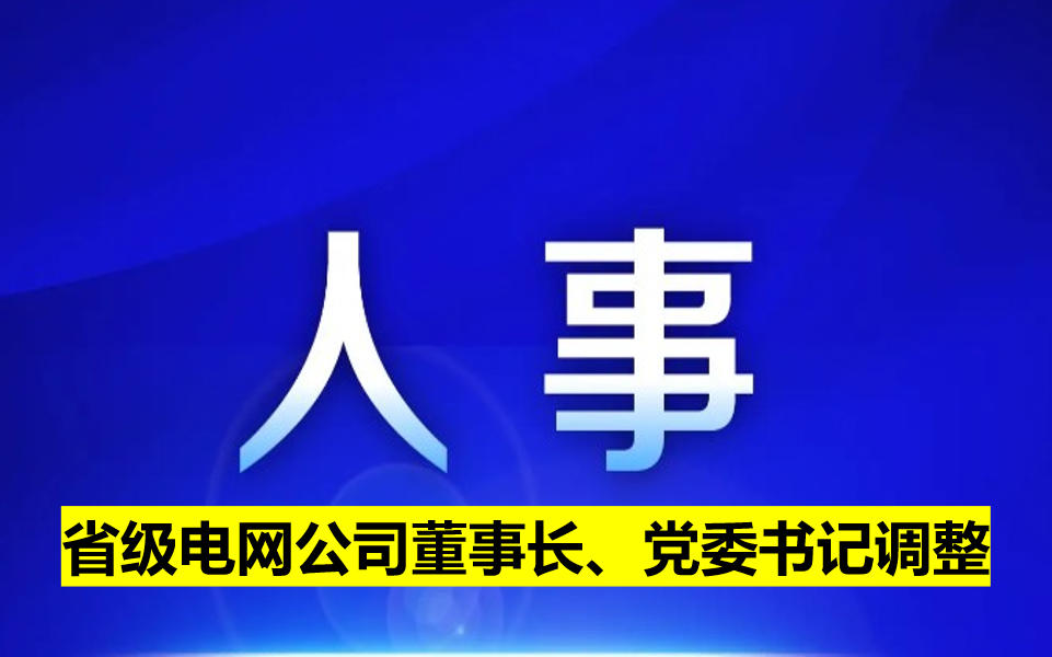 省級(jí)電網(wǎng)公司董事長(zhǎng)、黨委書記調(diào)整